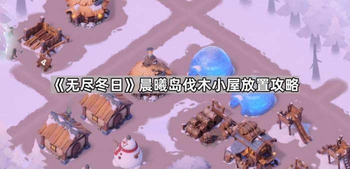 《无尽冬日》晨曦岛伐木小屋放置攻略1