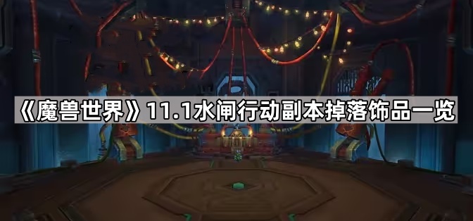 《魔兽世界》11.1水闸行动副本掉落饰品一览1